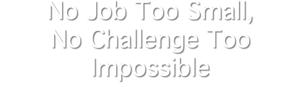 No Job Too Small, No Challenge Too Impossible