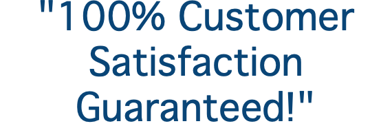 "100% Customer Satisfaction Guaranteed!"